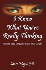 I Know What You're Really Thinking: Reading Body Language Like a Trial Lawyer