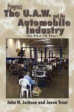 Progress the U.A.W. and the Automobile: Industry the Past 70 Years: Industry the Past 70 Years