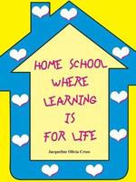 Home School: Where Learning is for Life: Where Learning is for Life