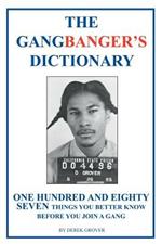 The Gangbanger's Dictionary: One Hundred and Eighty Seven Things You Better Know Before You Join a Gang