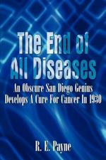 The End of All Diseases: An Obscure San Diego Genius Develops a Cure for Cancer in 1930