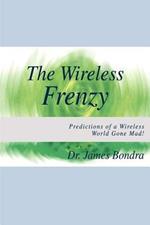 The Wireless Frenzy: Predictions of a Wireless World Gone Mad!: Predictions of a Wireless World Gone Mad!