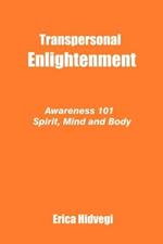 Transpersonal Enlightenment: Awareness 101 Spirit, Mind and Body