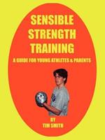 Sensible Strength Training: A Guide for Young Athletes & Parents