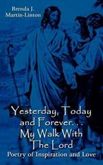 Yesterday, Today and Forever... My Walk With The Lord: Poetry of Inspiration and Love