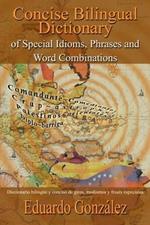 Concise Bilingual Dictionary of Special Idioms, Phrases and Word Combinations: Diccionario Bilingue y Conciso De Giros, Modismos y Frases Especiales