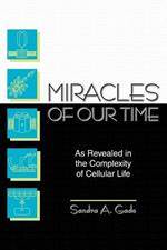 Miracles of Our Time: As Revealed in the Complexity of Cellular Life
