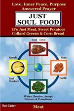 Just Soul Food - Meat / Love, Inner Peace, Purpose, Answered Prayer. It's Just Meat, Sweet Potatoes, Collard Greens & Corn Bread