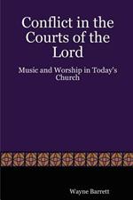 Conflict in the Courts of the Lord: Music and Worship in Today's Church