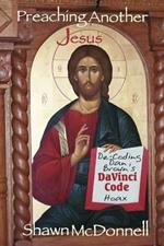 Preaching Another Jesus: Decoding Dan Brown's DaVinci Code Hoax