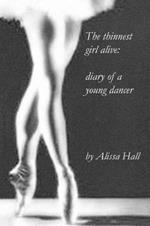 The thinnest girl alive: diary of a young dancer