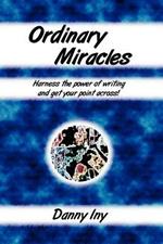 Ordinary Miracles - Harness the Power of Writing and Get Your Point Across!