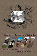 Cowboys Farmers & Friends: The Life and Times of John H. Conley Jr.