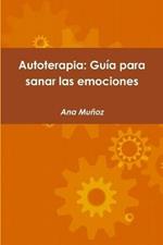 Autoterapia: Guia Para Sanar Las Emociones