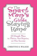 The Smart Mom's Guide to Staying Home: 65 Simple Ways to Thrive, Not Deprive, on One Income