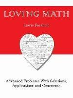 Loving Math: Advanced Problems with Solutions, Applications and Comments