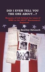 Did I Tell You the One About...? Memoirs of Life Behind the Lines of WWII the 6834th Rearmament Regiment