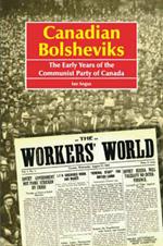 Canadian Bolsheviks: The Early Years of the Communist Party of Canada