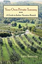 Your Own Private Tuscany: A Guide to Italian Vacation Rentals