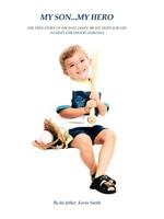 My Son... My Hero: The True Story of Michael James' Brave Fight Against Childhood Leukemia