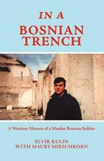 In a Bosnian Trench: A Wartime Memoir of a Muslim Bosnian Soldier