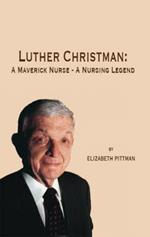 Luther Christman: A Maverick Nurse - A Nursing Legend