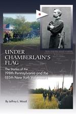 Under Chamberlain's Flag: The Stories of the 198th Pennsylvania and the 185th New York Volunteers