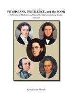 Physicians, Pestilence and the Poor: A History of Medicine and Social Conditions in Nova Scotia, 1800-1867