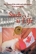 Such... is Life: The Story of the Trials and Tribulations of an Immigrant