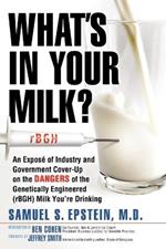 What's in Your Milk?: An Expose of Industry and Government Cover-up on the Dangers of the Genetically Engineered (rBGH) Milk You're Drinking