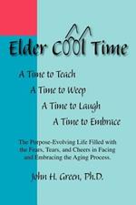 Elder Cool Time: The Purpose-evolving Life Filled with the Fears, Tears and Cheers in Facing and Embracing the Aging Process