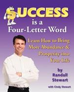 Success is a Four-letter Word: Learn How to Bring More Abundance and Prosperity into Your Life