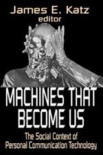 Machines That Become Us: The Social Context of Personal Communication Technology