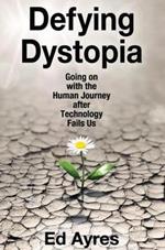 Defying Dystopia: Going on with the Human Journey After Technology Fails Us