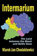 Intermarium: The Land Between the Black and Baltic Seas