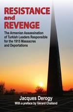 Resistance and Revenge: Armenian Assassination of Turkish Leaders Responsible for the 1915 Massacres and Deportations