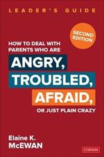 How to Deal With Parents Who Are Angry, Troubled, Afraid, or Just Plain Crazy