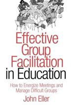 Effective Group Facilitation in Education: How to Energize Meetings and Manage Difficult Groups