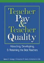 Teacher Pay and Teacher Quality: Attracting, Developing, and Retaining the Best Teachers