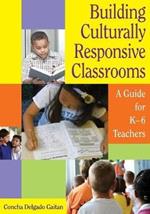 Building Culturally Responsive Classrooms: A Guide for K-6 Teachers