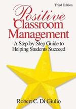 Positive Classroom Management: A Step-by-Step Guide to Helping Students Succeed