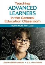 Teaching Advanced Learners in the General Education Classroom: Doing More With Less!