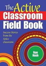 The Active Classroom Field Book: Success Stories From the Active Classroom