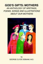 God's Gifts: Mothers: An Anthology of Writings, Poems, Songs and Illustrations About Our Mothers