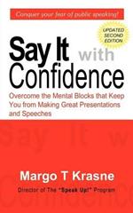 Say It with Confidence: Overcome the Mental Blocks That Keep You from Making Great Presentations & Speeches