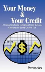 Your Money & Your Credit: A Consumer's Guide to Fighting Credit Bureaus, Creditors and Banks on Your Own Turf