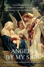 Angels by My Side: Inspirational Stories If the Invisible Made Visible