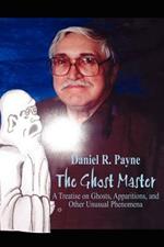 The Ghost Master: Atreatise on Ghosts, Apparitions and Other Unusual Phenomena