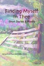 Finding Myself in Thee: Short Stories and Poetry