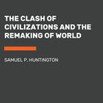 The Clash of Civilizations and the Remaking of World Order